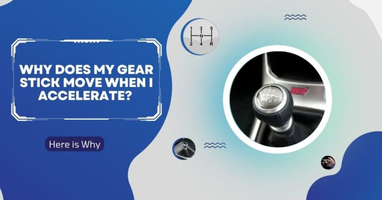 Why Does My Gear Stick Move When I Accelerate? Here is Why