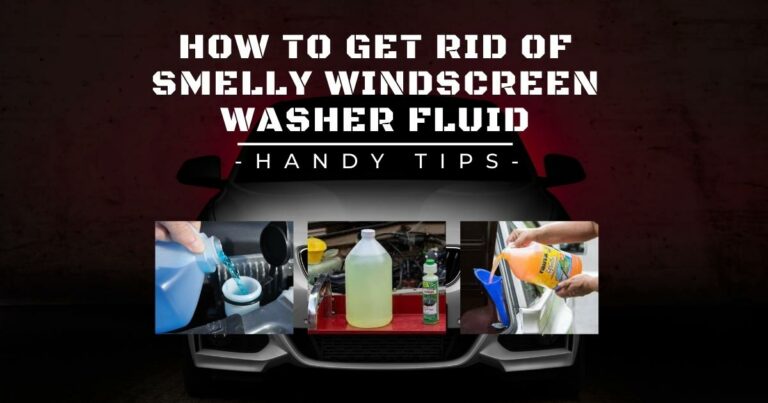 How to Get Rid of Smelly Windscreen Washer Fluid- Handy Tips