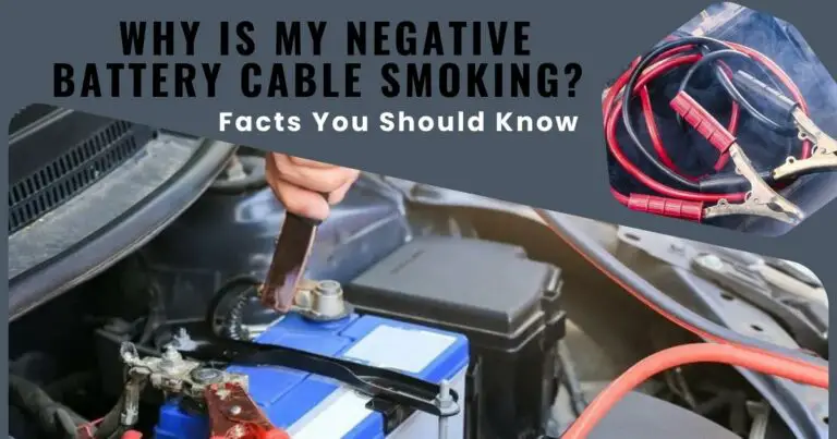 Why is My Negative Battery Cable Smoking? Facts You Should Know