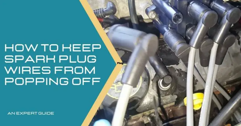 How to Keep Spark Plug Wires from Popping Off | An Expert Guide