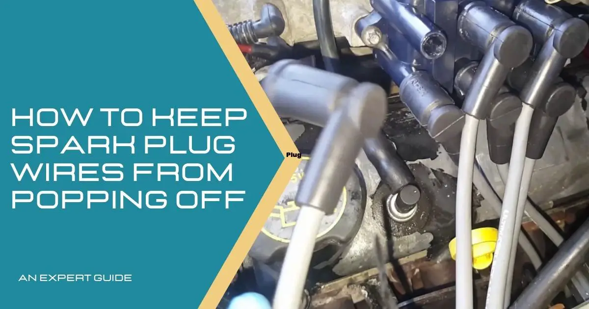 How to Keep Spark Plug Wires from Popping Off